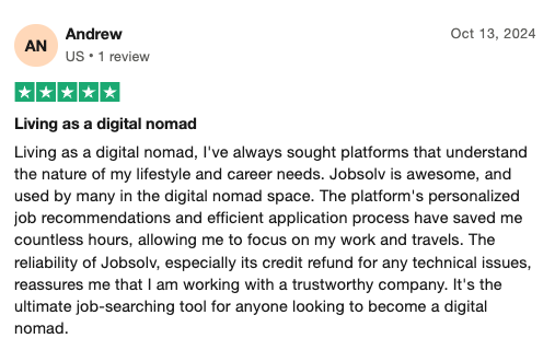 Recensione di Trustpilot da parte di un nomade digitale che elogia Jobsolv per le sue raccomandazioni di lavoro personalizzate, l'efficiente processo di candidatura e il supporto affidabile, definendolo lo strumento ideale per chi cerca lavoro da remoto.